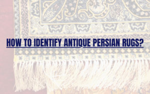 How to Identify Antique Persian Rugs?