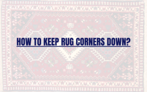 How to Keep Rug Corners Down?