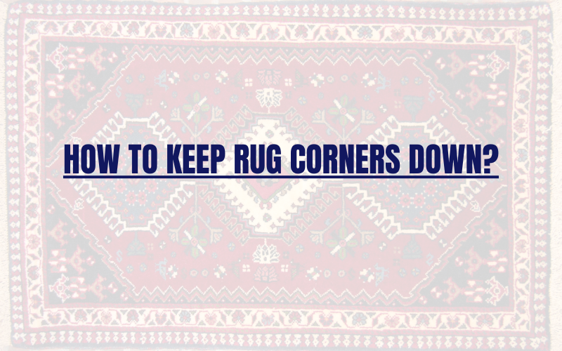 How to Keep Rug Corners Down?