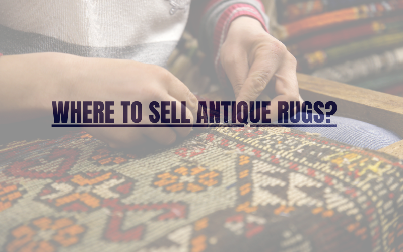 Where to Sell Antique Rugs?